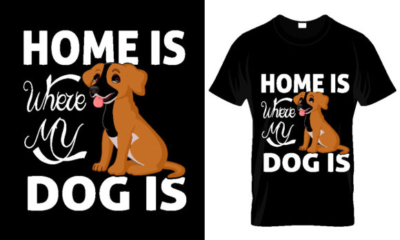 HOME is WHERE MY DOG is T SHIRT DESIGN